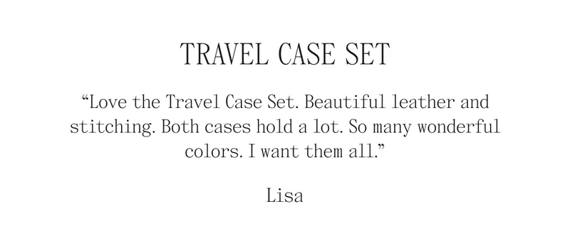 Travel Case Set "Love the Travel Case Set. Beautiful leather and stitching. Both cases hold a lot. So many wonderful colors. I want them all." Lisa