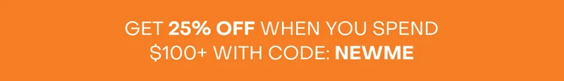 GET 25% OFF WHEN YOU SPEND $100+ WITH CODE: NEWME