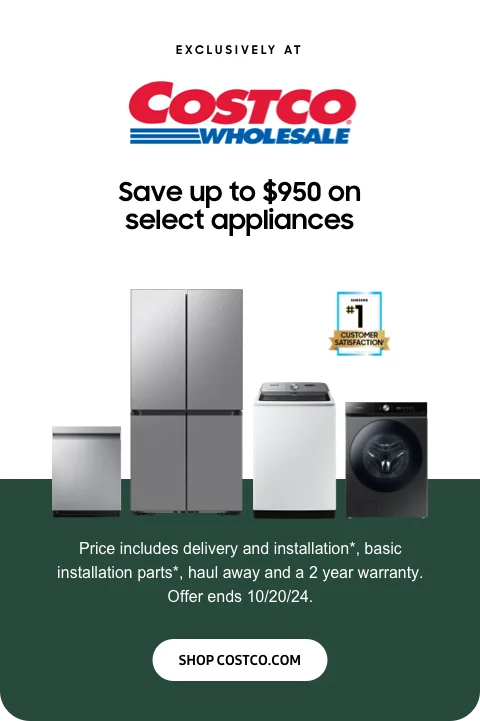 Exclusively at Costco Wholesale - Save up to $950 on select appliances - Price includes delivery and installation*, basic installation parts*, haul away and a 2 year warranty. Offer ends 10/20/24. - Shop Costco.com
