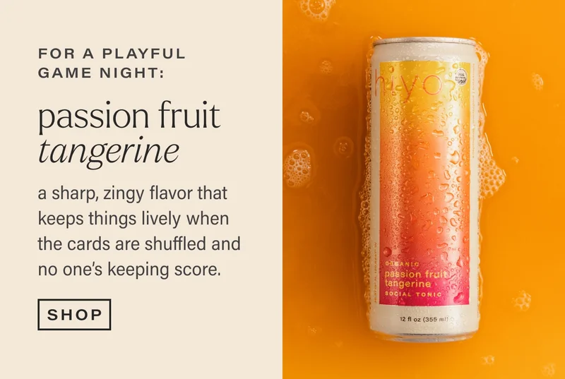 for a playful game night:  passion fruit tangerine a sharp, zingy flavor that keeps things lively when the cards are shuffled and no one’s keeping score. shop