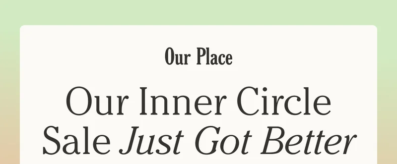 Our Place - Our Inner Circle Sale Just Got Better