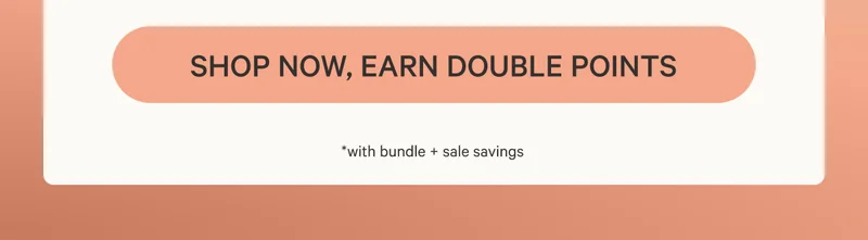 Shop Now, Earn Double Points