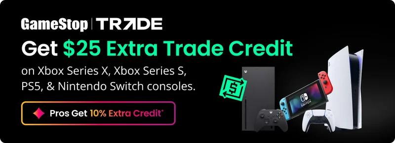 Get $25 Extra Trade Credit - when you trade in any Xbox Series X or S, Nintendo Switch, or PS5 console.*