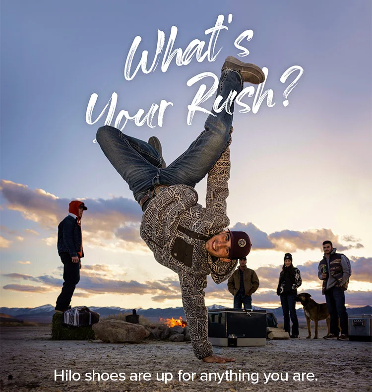 WHAT'S YOUR RUSH? Hilo shoes are up for anything you are.