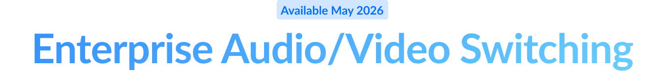 Available May 2026: Enterprise Audio/Video Switching
