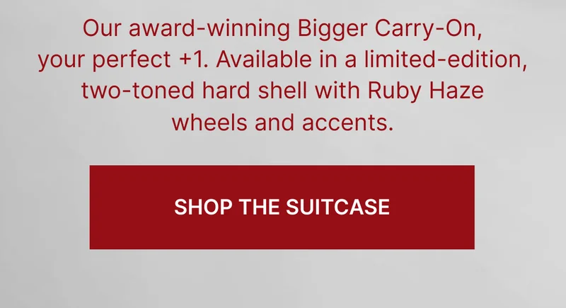 Our award-winning Bigger Carry-On, your perfect +1. Available in a limited-edition, two-toned hard shell with Ruby Haze wheels and accents. SHOP THE SUITCASE