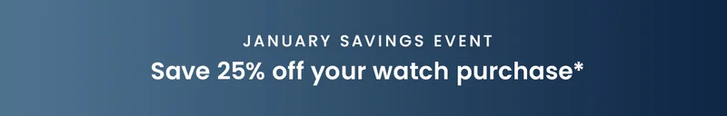 January Savings Event: Save 25% off your watch purchase*