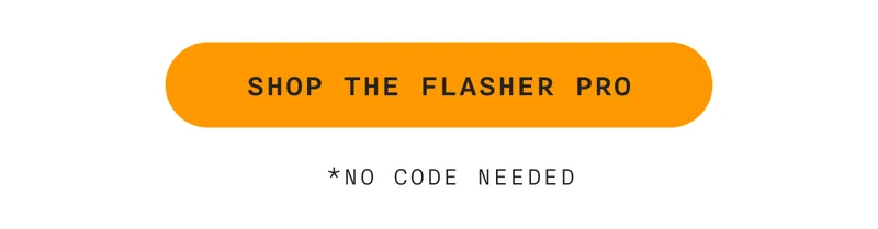 SHOP THE FLASHER PRO - *No code needed