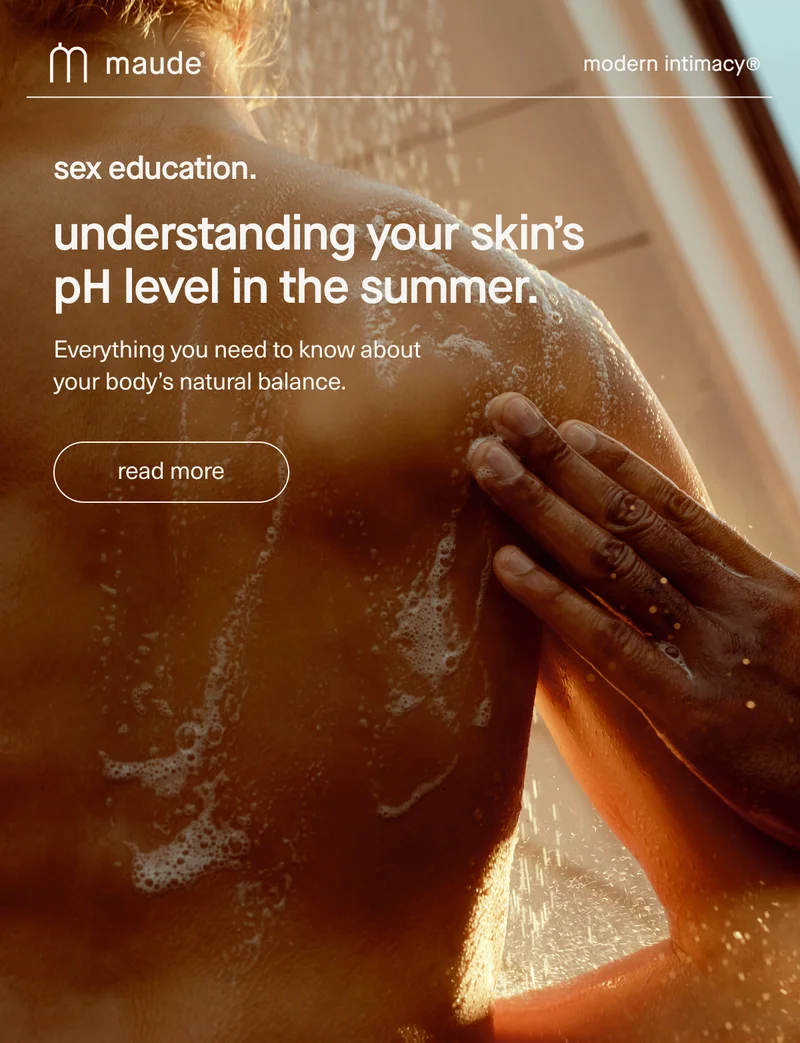 maude | modern intimacy | sex education. | understanding your skin’s pH level in the summer. | Everything you need to know about your body’s natural balance. | [ read more ]