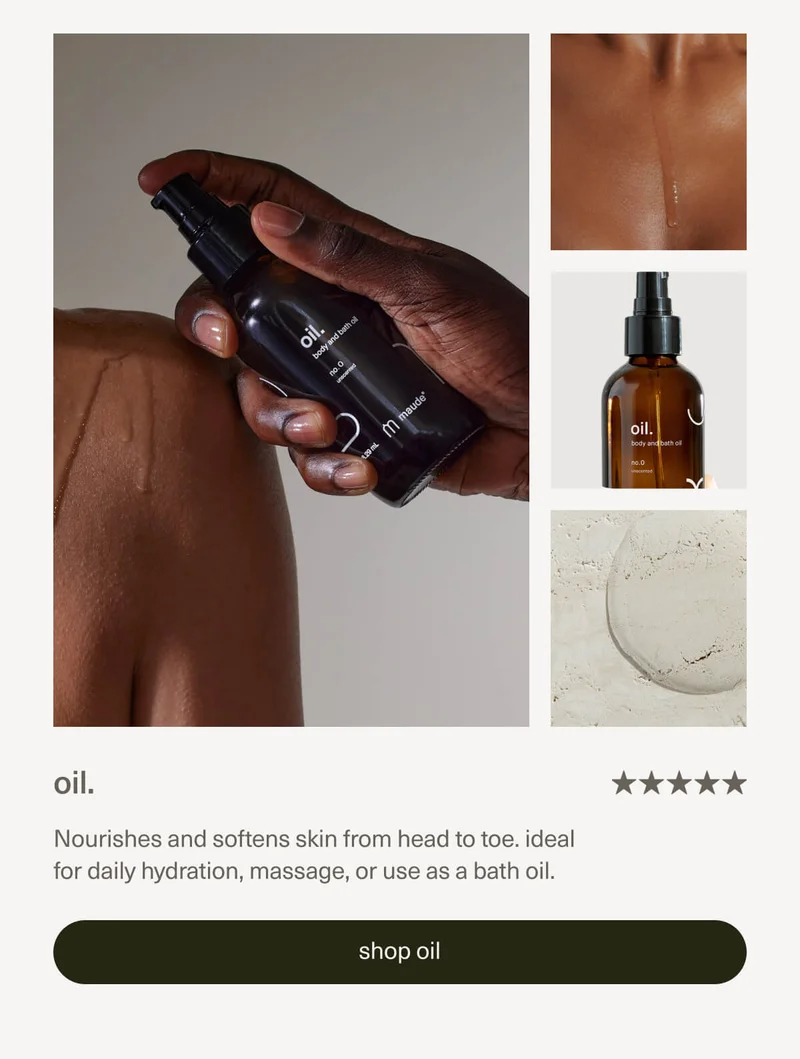 oil. | Nourishes and softens skin from head to toe. ideal for daily hydration, massage, or use as a bath oil. | [ shop oil ]