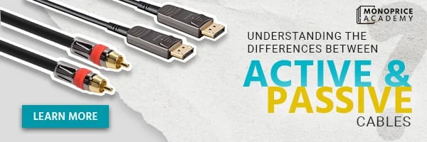 Understanding The Differences Between Active And Passive Cables. Learn More.