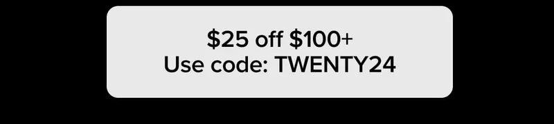 $25 off $100+ Use code: TWENTY24