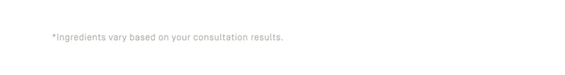 *Ingredients vary based on your consultation results