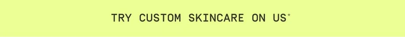 Try Custom Skincare on us*