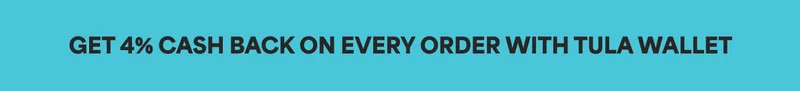 GET 4% CASH BACK ON EVERY ORDER WITH TULA WALLET
