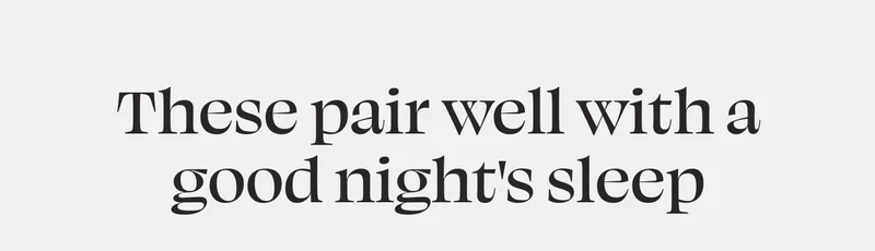 These pair well with a good night's sleep
