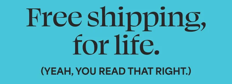 Free shipping, for life. (Yeah, you read that right.)