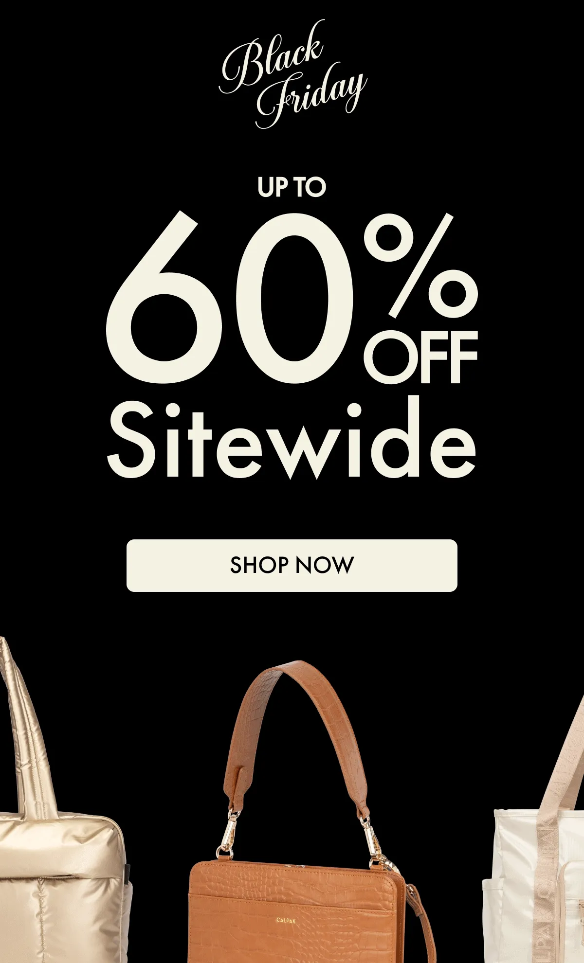Black Friday | UP TO 60% OFF Sitewide | SHOP NOW