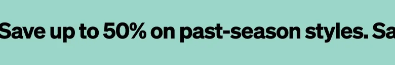 Save up to 50% on past-season styles.