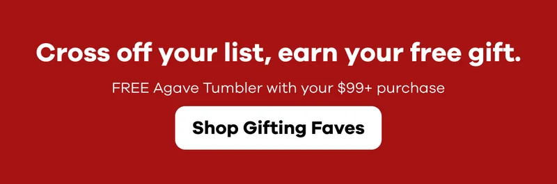Cross off your list, earn your free gift.  FREE Agave Tumbler with your $99+ purchase. | Shop Gifting Faves