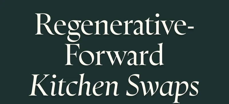Regenerative-Forward Kitchen Swaps