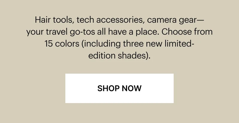 Hair tools, tech accessories, camera gear—whatever you can't travel without lives here. Choose from 15 colors (including three new limited-edition shades).