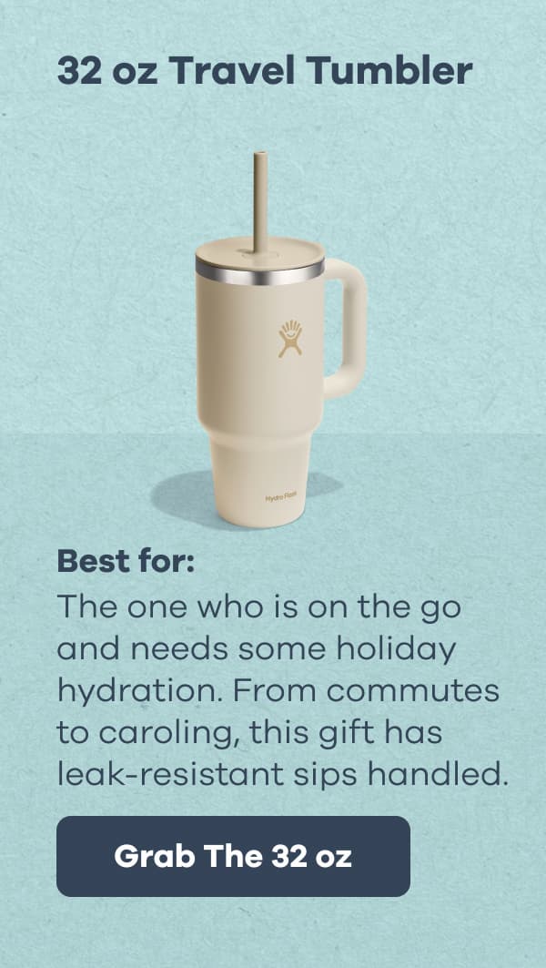 32 oz Travel Tumbler. Best for: The one who is on the go and needs some holiday hydration. From commutes to caroling, this gift has leak-resistant sips handled. | Grab The 32 oz