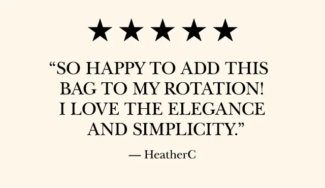 “So happy to add this bag to my rotation! I love the elegance and simplicity.” — HeatherC