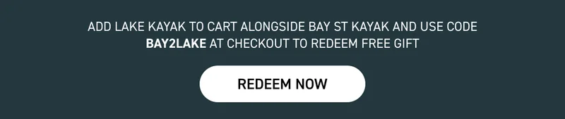 ADD LAKE KAYAK TO CART ALONGSIDE BAY ST KAYAK AND USE CODE BAY2LAKE AT CHECKOUT TO REDEEM FREE GIFT ADD LAKE KAYAK TO CART ALONGSIDE BAY ST KAYAK AND USE CODE BAY2LAKE AT CHECKOUT TO REDEEM FREE GIFT
