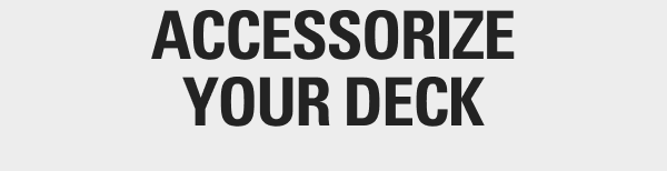 Accessorize your deck
