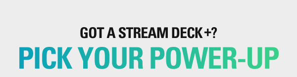 GOT A STREAM DECK +?  PICK YOUR POWER-UP