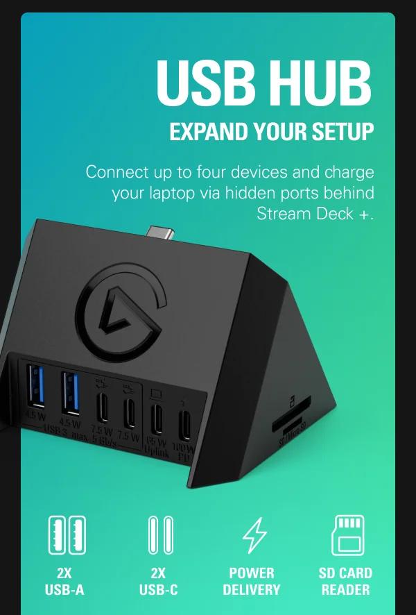 USB HUB  EXPAND YOUR SETUP. Connect up to four devices and charge your laptop via hidden ports behind Stream Deck +.