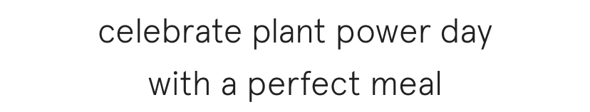 celebrate plant power day with a perfect meal