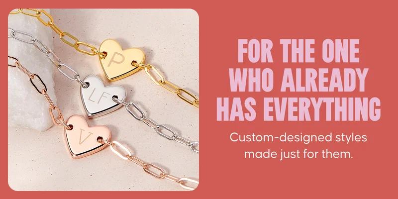 For the one who already has everything: Custom-designed styles made just for them.