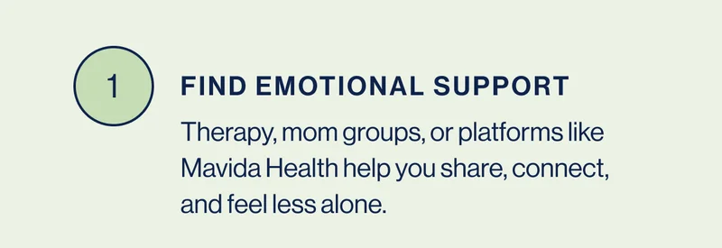 1. Find Emotional Support- Therapy, mom groups, or platforms like Mavida Health help you share, connect, and feel less alone.