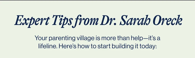 Expert Tips from Dr. Sarah Oreck. Your parenting village is more than help—it’s a lifeline. Here’s how to start building it today: