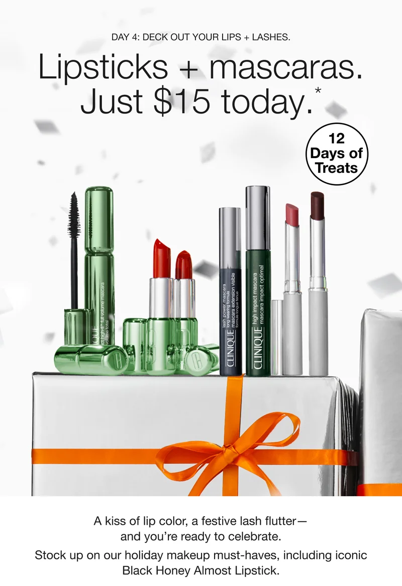 Day 4: Deck out your lips + lashes. Lipsticks + mascaras. Just $15 today.* | 12 Days of Treats | A kiss of lip color, a festive lash flutter—and you’re ready to celebrate. Stock up on our holiday makeup must-haves, including iconic Black Honey Almost Lipstick.
