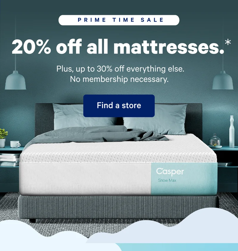 PRIME TIME SALE >> 20% off all mattresses* >> Up to 30% off everything else. No membership necessary. >> Find a store >>