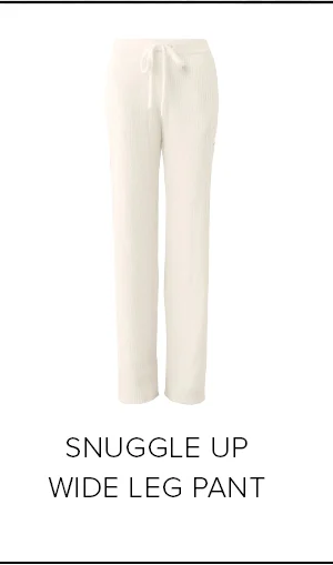 SNUGGLE UP WIDE LEG PANT