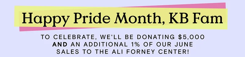 Happy Pride Month, KB Fam - To celebrate, we'll be donating $5,000 AND an additional 1% of our June sales to the Ali Forney Center!