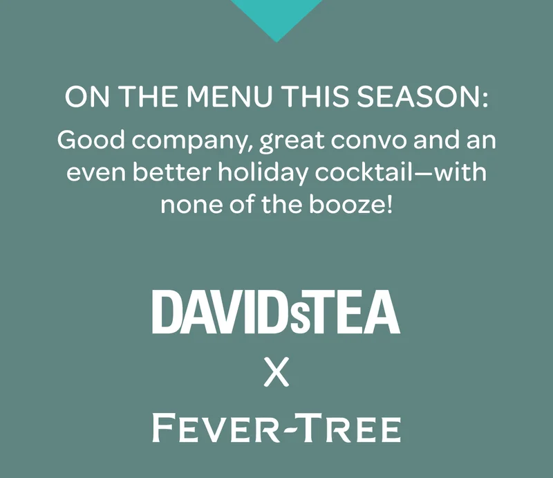 On the menu this season: Good company, great convo and an even better holiday cocktail—with none of the booze! DAVIDsTEA x Fever-tree