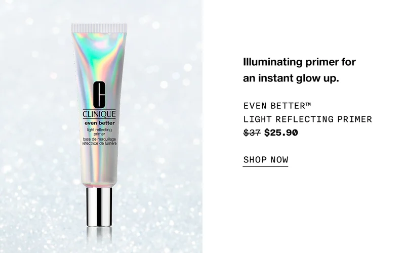 Illuminating primer for an instant glow up. EVEN BETTER TM LIGHT REFLECTING PRIMER $25.90 SHOP NOW