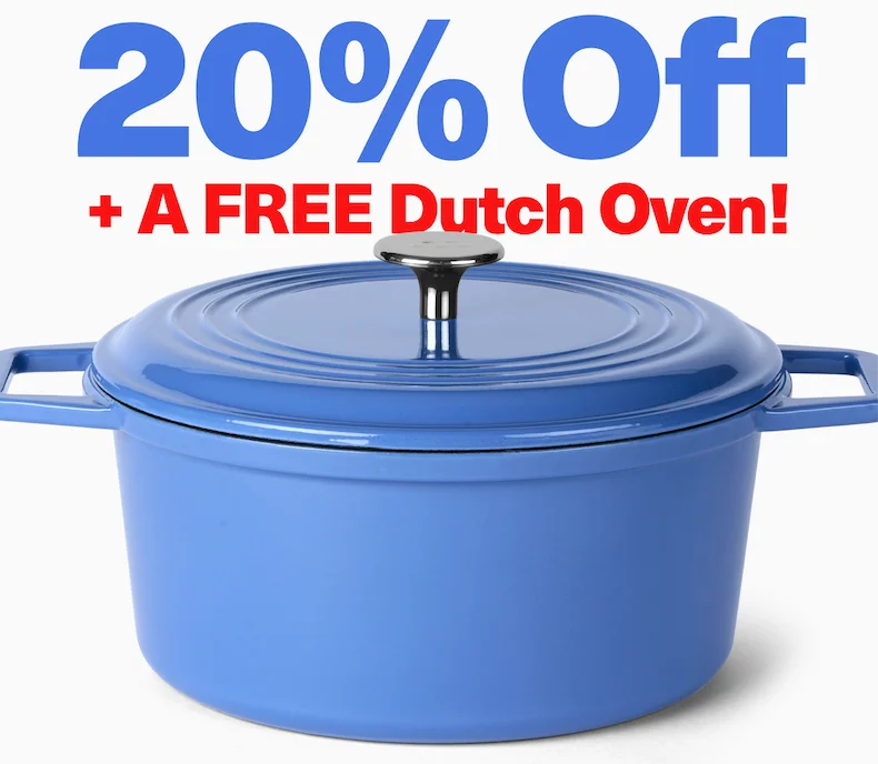 20% OFF + A FREE DUTCH OVEN