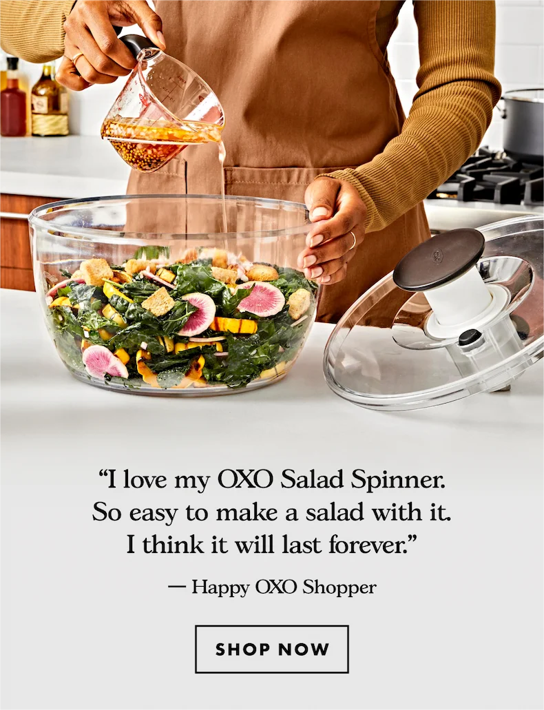 "I love my OXO Salad Spinner. So easy to make a salad with it. I think it will lsat forever." Happy OXO Shopper. Shop Now.