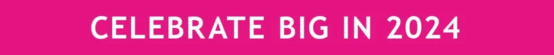 CELEBRATE BIG IN 2024