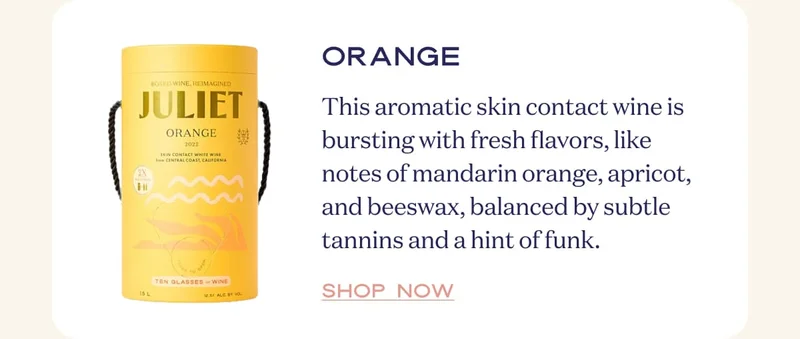 Orange | This aromatic skin contact wine is bursting with fresh flavors, like notes of mandarin orange, apricot, and beeswax, balanced by subtle tannins and a hint of funk. | Shop now