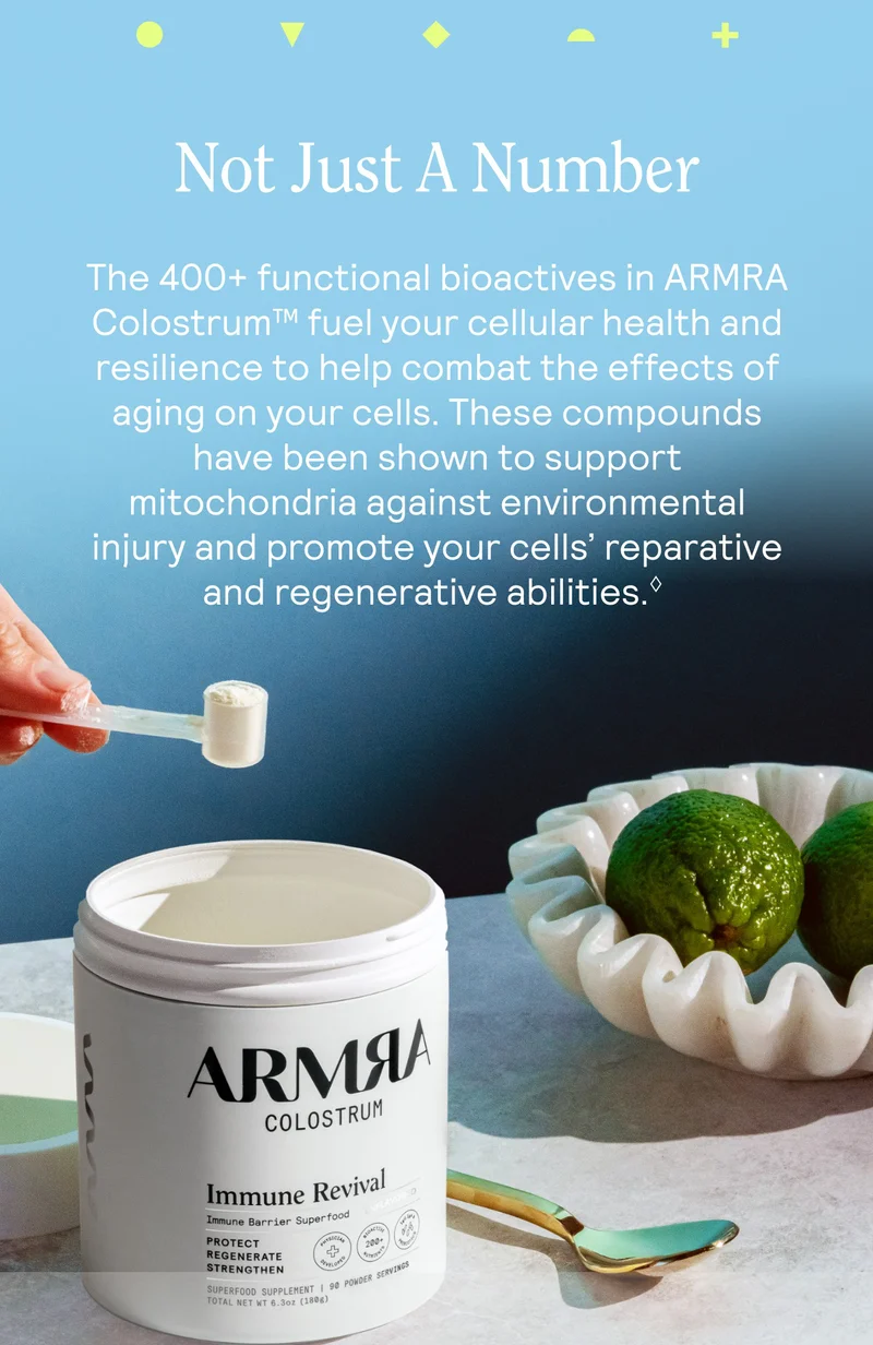 Not Just A Number  The 400+ functional bioactives in ARMRA Colostrum™ fuel your cellular health and resilience to help combat the effects of aging on your cells. These compounds have been shown to support mitochondria against environmental injury and promote your cells’ reparative and regenerative abilities.♢