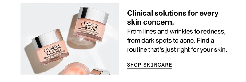 Clinical solutions for every skin concern. From lines and wrinkles to redness, from dark spots to acne. Find a routine that’s just right for your skin. SHOP SKINCARE
