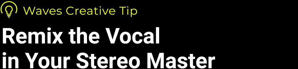 Remix the Vocal in Your Stereo Master