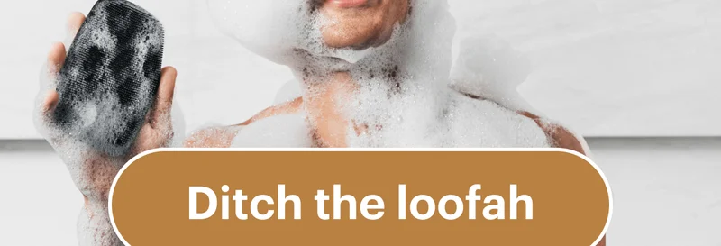 Ditch the loofah